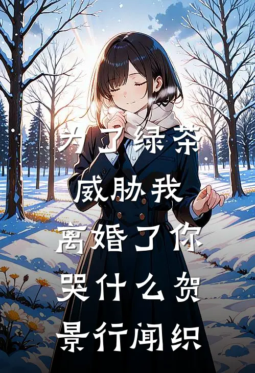 为了绿茶威胁我，离婚了你哭什么贺景行闻织