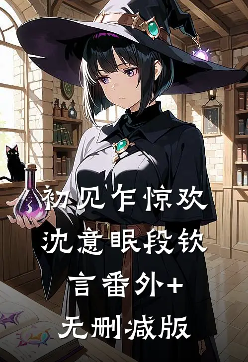 初见乍惊欢沈意眠段钦言番外+无删减版