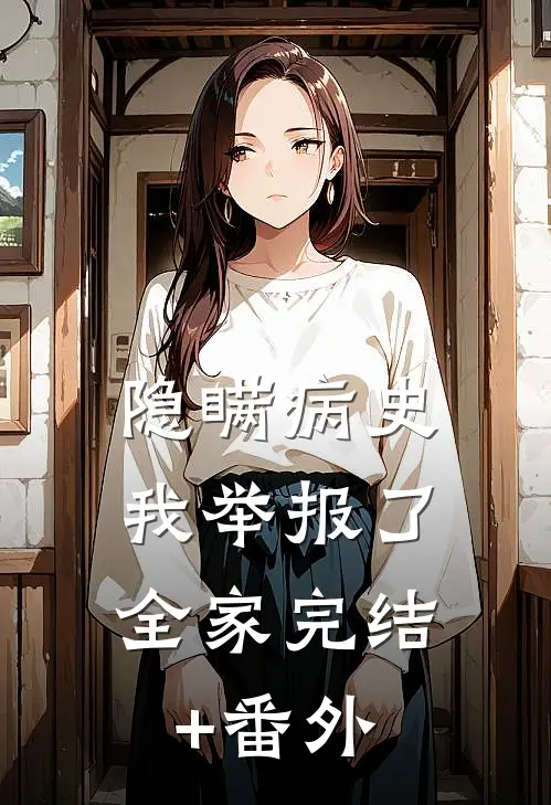 隐瞒病史，我举报了全家完结+番外