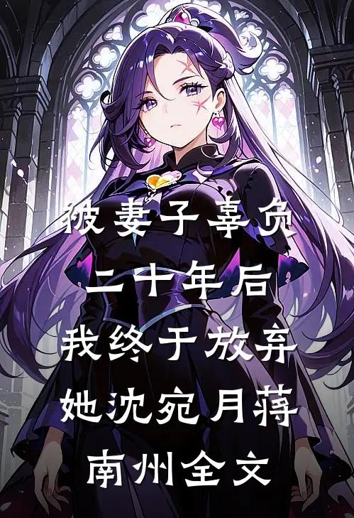 被妻子辜负二十年后，我终于放弃她沈宛月蒋南州全文