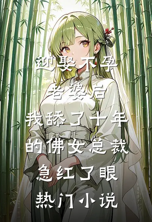 迎娶不孕老婆后，我舔了十年的佛女总裁急红了眼热门小说