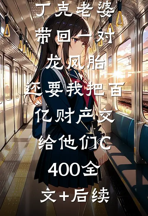 丁克老婆带回一对龙凤胎，还要我把百亿财产交给他们C400全文+后续