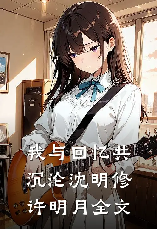 我与回忆共沉沦沈明修许明月全文