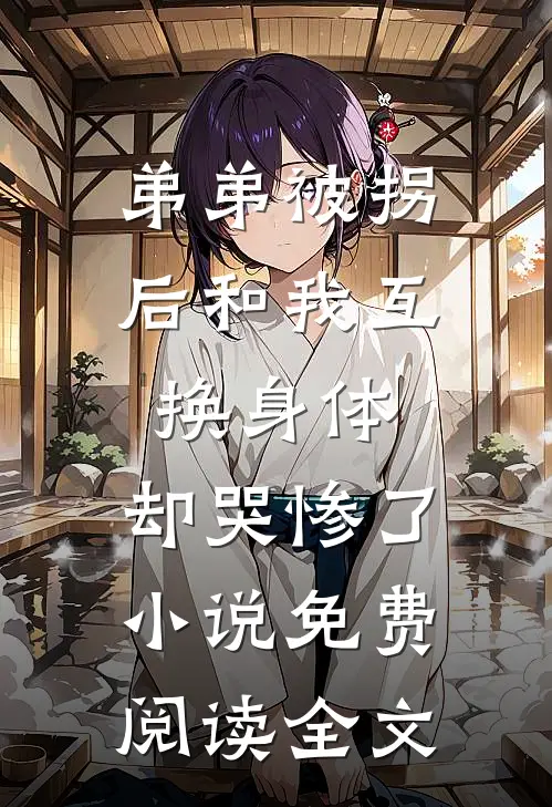 弟弟被拐后和我互换身体，却哭惨了小说免费阅读全文