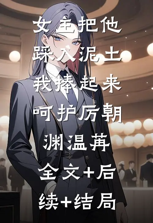 女主把他踩入泥土，我捧起来呵护厉朝渊温苒:全文+后续+结局