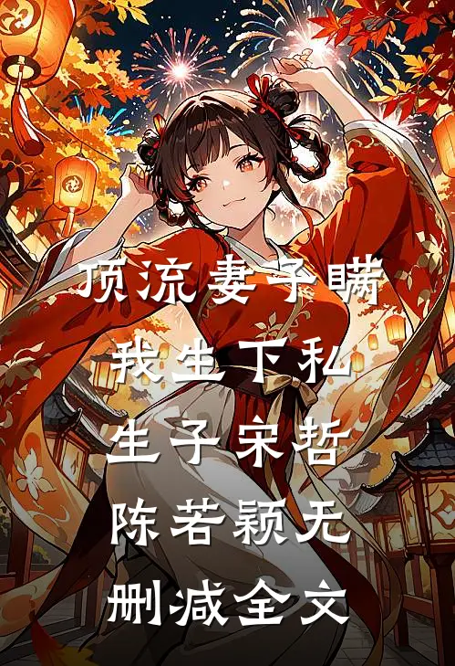 顶流妻子瞒我生下私生子宋哲陈若颖无删减全文
