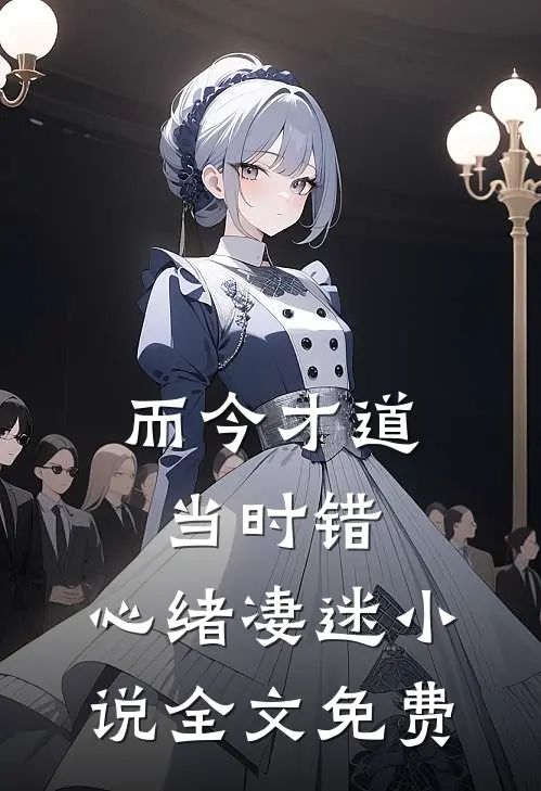 而今才道当时错，心绪凄迷小说全文免费