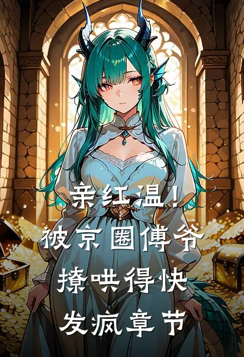 亲红温！被京圈傅爷撩哄得快发疯章节