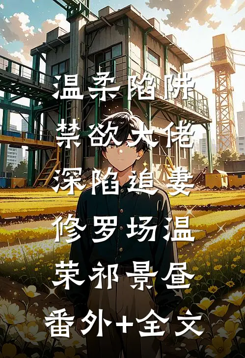 温柔陷阱：禁欲大佬深陷追妻修罗场温荣祁景昼:(番外)+(全文)