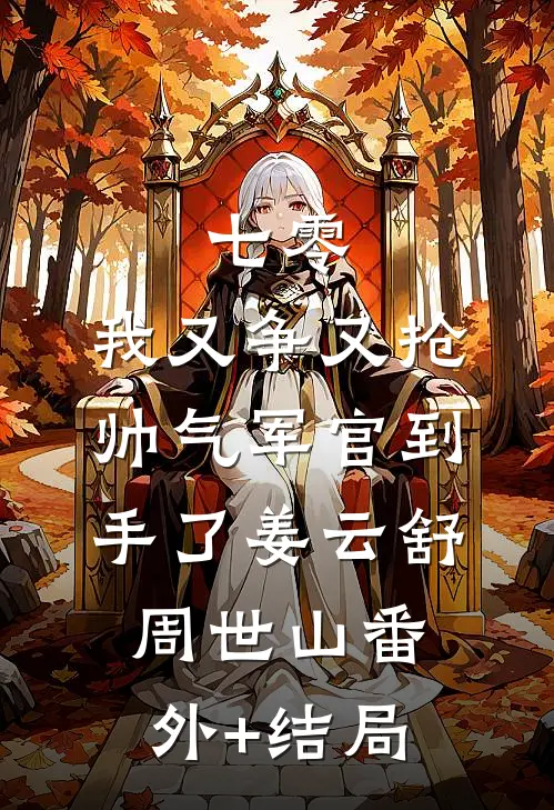 七零：我又争又抢，帅气军官到手了姜云舒周世山(番外)+(结局)