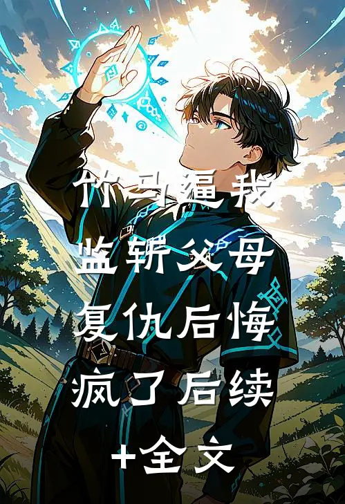 竹马逼我监斩父母，复仇后悔疯了后续+全文