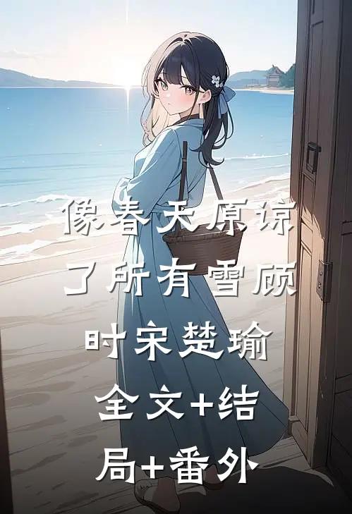 像春天原谅了所有雪顾时宋楚瑜:全文+结局+番外