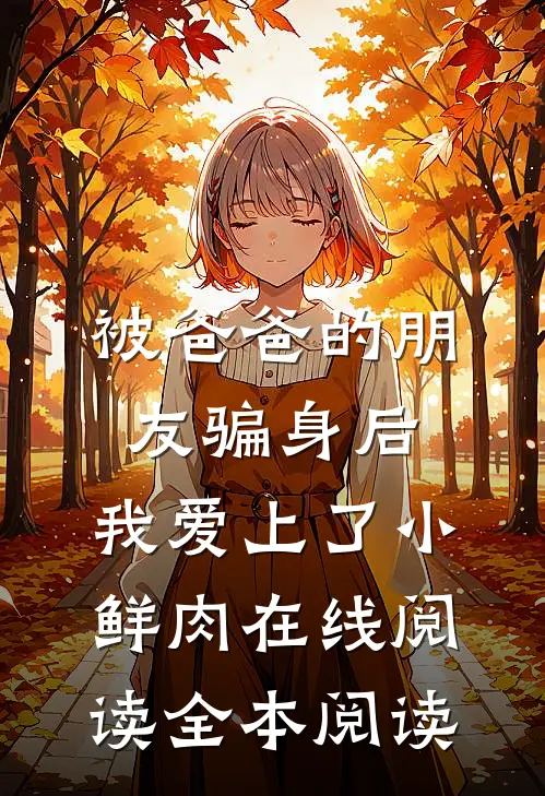 被爸爸的朋友骗身后，我爱上了小鲜肉在线阅读全本阅读
