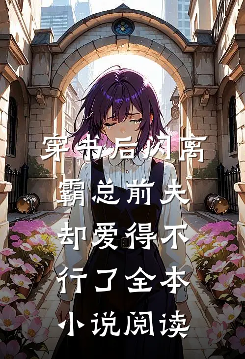 穿书后闪离，霸总前夫却爱得不行了全本小说阅读