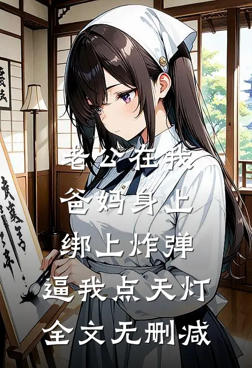 老公在我爸妈身上绑上炸弹，逼我点天灯全文无删减
