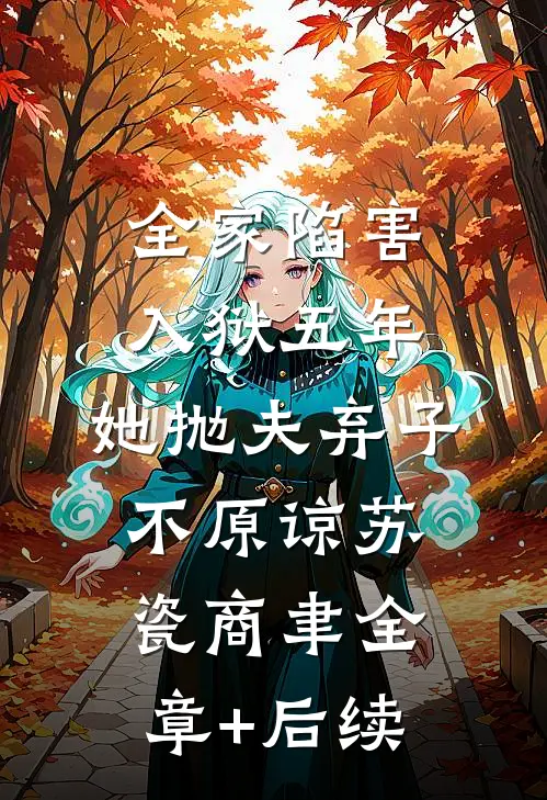 全家陷害，入狱五年，她抛夫弃子不原谅苏瓷商聿全章+后续