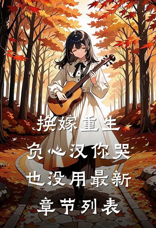 换嫁重生，负心汉你哭也没用最新章节列表