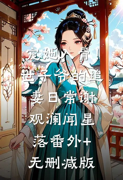 宠她入骨！世子爷的追妻日常谢观澜闻星落:番外+无删减版