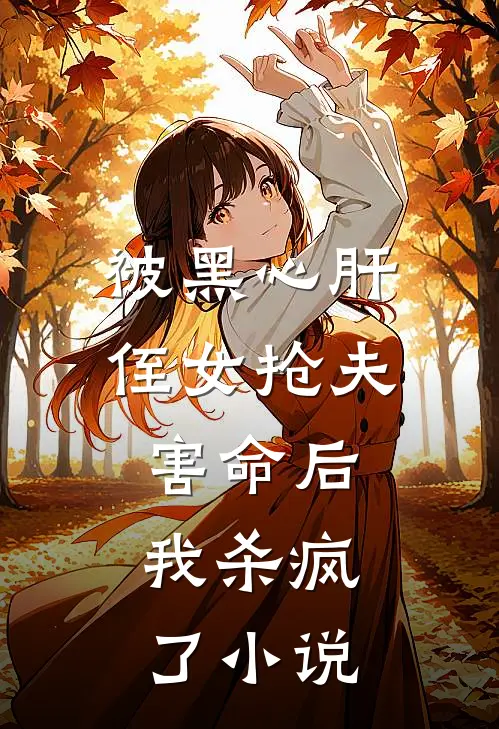 被黑心肝侄女抢夫害命后，我杀疯了小说