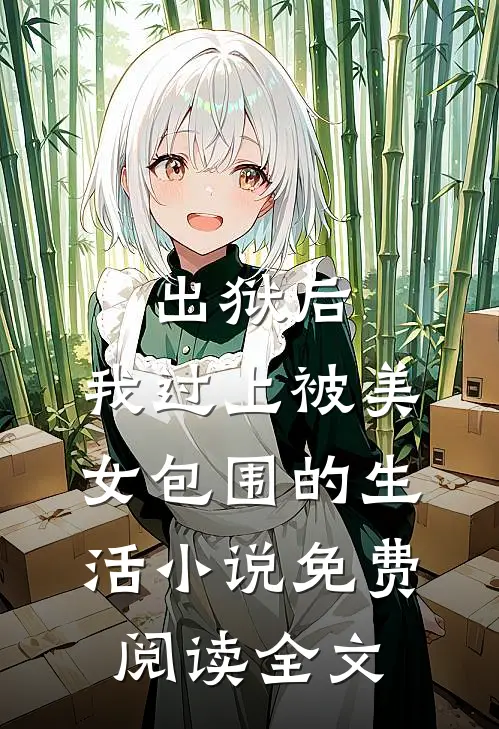 出狱后，我过上被美女包围的生活小说免费阅读全文