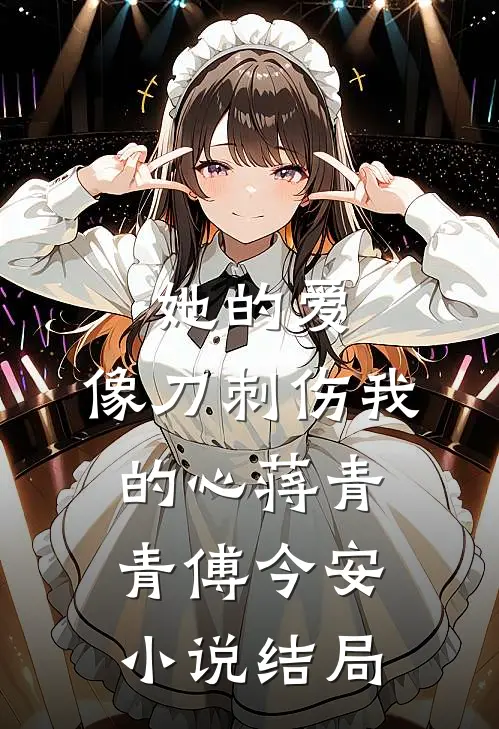 她的爱，像刀刺伤我的心蒋青青傅今安小说结局