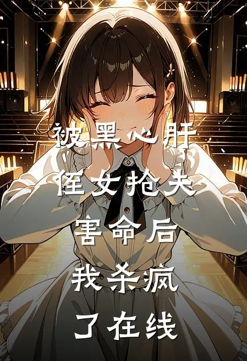 被黑心肝侄女抢夫害命后，我杀疯了在线