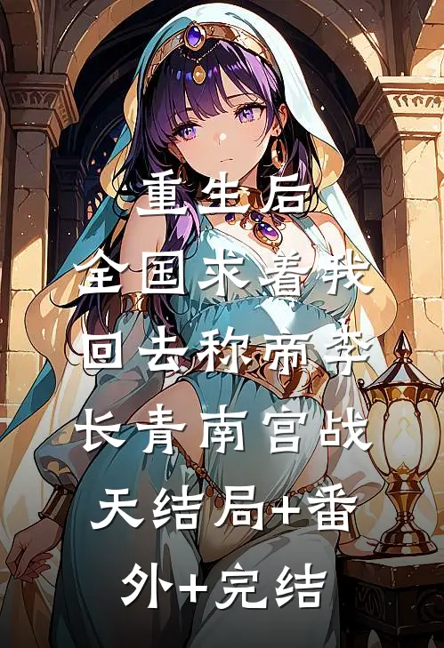 重生后，全国求着我回去称帝李长青南宫战天结局+番外+完结