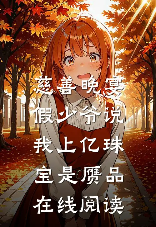 慈善晚宴，假少爷说我上亿珠宝是赝品在线阅读