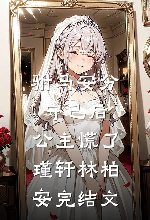 驸马安分守己后，公主慌了瑾轩林柏安完结文