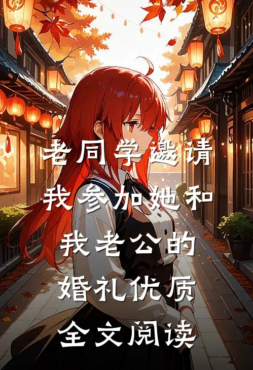 老同学邀请我参加她和我老公的婚礼优质全文阅读