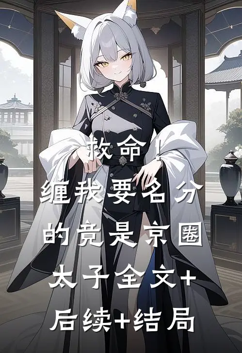 救命！缠我要名分的竟是京圈太子:全文+后续+结局