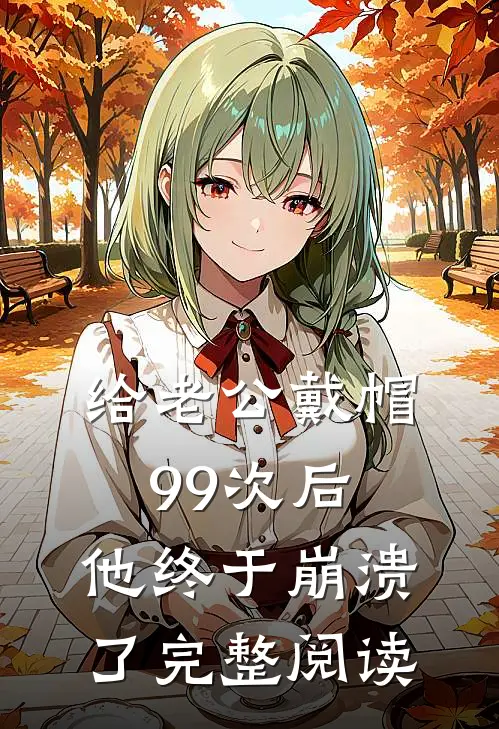 给老公戴帽99次后，他终于崩溃了完整阅读