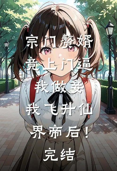 宗门赘婿竟上门逼我做妾，我飞升仙界帝后！完结