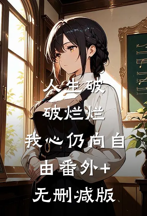 人生破破烂烂，我心仍向自由番外+无删减版