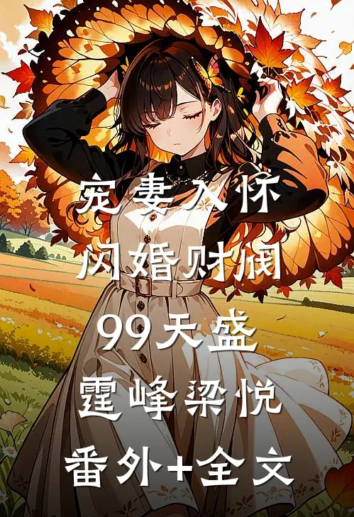 宠妻入怀：闪婚财阀99天盛霆峰梁悦:(番外)+(全文)
