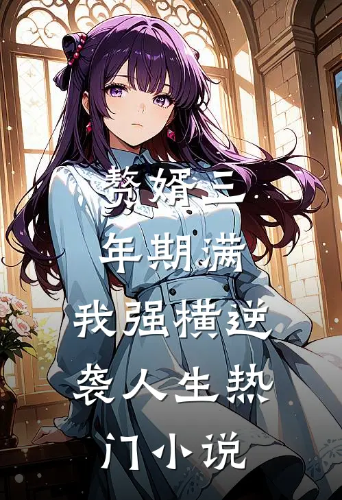赘婿三年期满，我强横逆袭人生热门小说