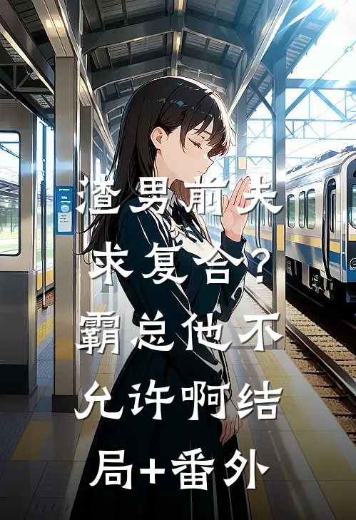 渣男前夫求复合？霸总他不允许啊结局+番外