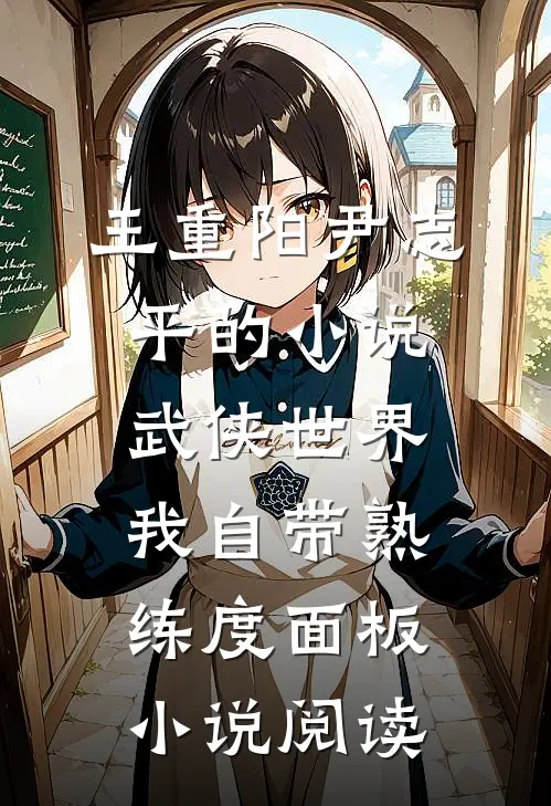 王重阳尹志平的小说武侠世界，我自带熟练度面板小说阅读