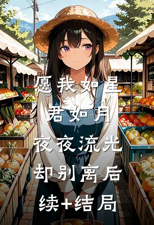 愿我如星君如月，夜夜流光却别离后续+结局