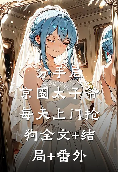 分手后，京圈太子爷每天上门抢狗全文+结局+番外