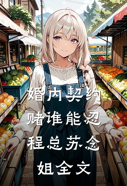 婚内契约，赌谁能忍程总苏念姐全文
