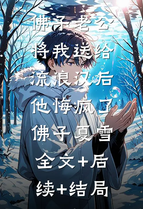 佛子老公将我送给流浪汉后，他悔疯了佛子夏雪全文+后续+结局
