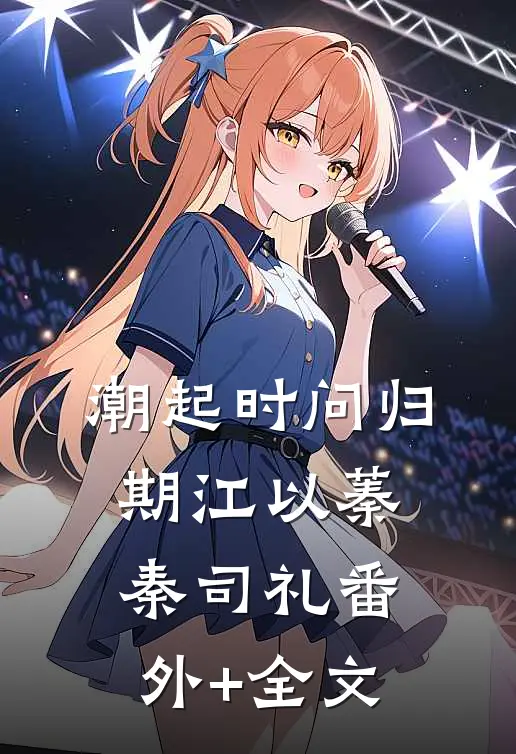 潮起时问归期江以蓁秦司礼(番外)+(全文)