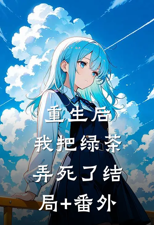 重生后，我把绿茶弄死了结局+番外
