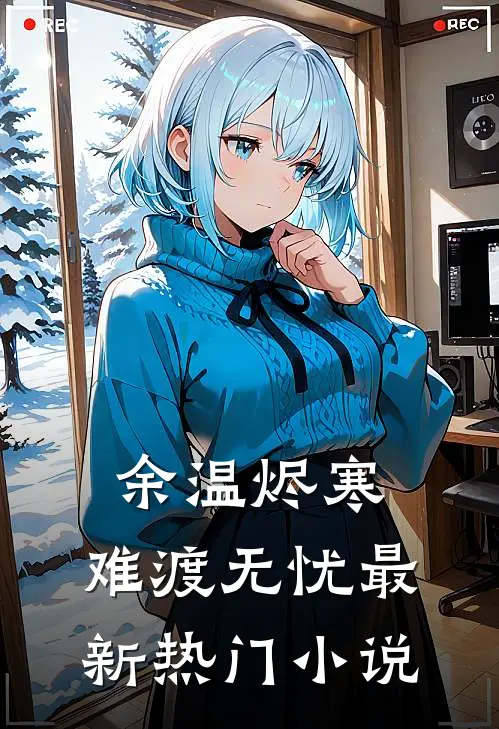 余温烬寒，难渡无忧最新热门小说