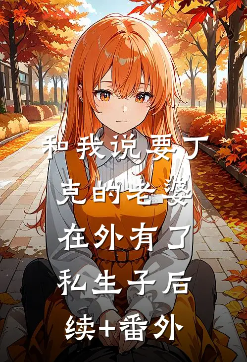 和我说要丁克的老婆，在外有了私生子后续+番外