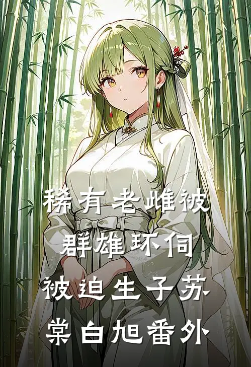 稀有老雌被群雄环伺，被迫生子苏棠白旭番外