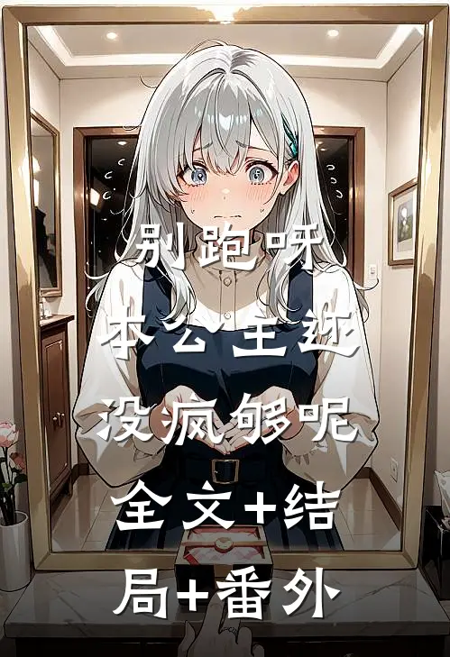 别跑呀，本公主还没疯够呢全文+结局+番外