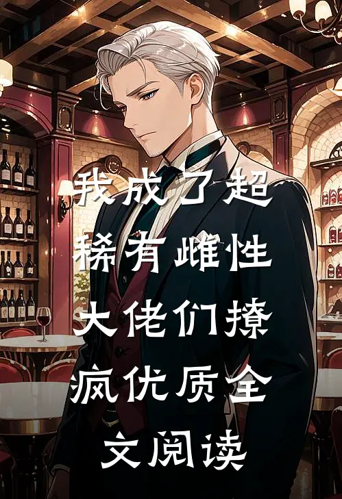 我成了超稀有雌性，大佬们撩疯优质全文阅读