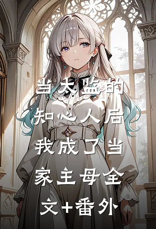 当太监的知心人后，我成了当家主母全文+番外